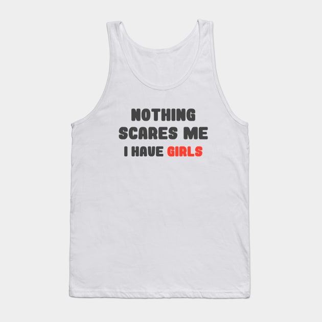 Nothing Scares Me, I Have Girls, father daughter shirt, funny dad shirt, funny quote, fathers day, birthday, dad gifts from daughter Tank Top by Codyaldy